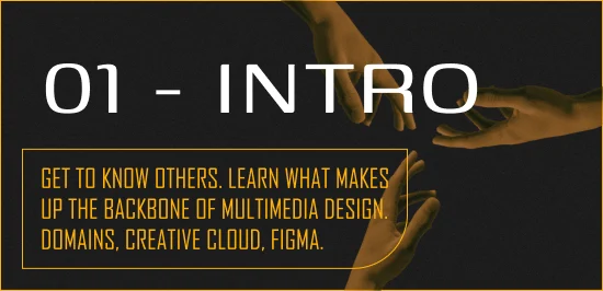 Get to know others. Learn what makes up the backbone of Multimedia Design. Domains, Creative Cloud, Figma.