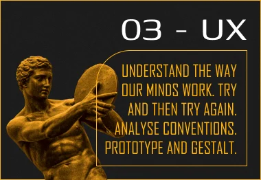 Understand the way our minds work. Try and then try again. Analyse conventions. Prototype and Gestalt.